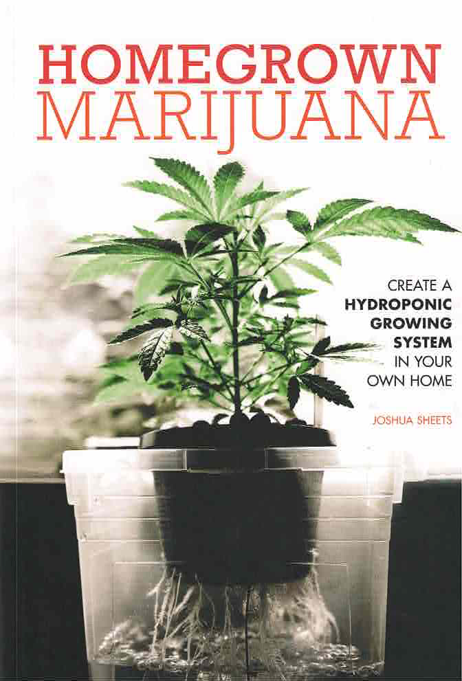 Homegrown Marijuana: Create a Hydroponic System in Your Own Home By Joshua Sheets