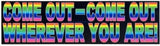 Come Out - Come Out Wherever You Are - Bumper Sticker / Decal (10.75" X 3")