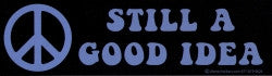 Peace - Still a good idea - Bumper Sticker / Decal (10.5" X 3")