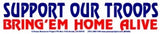 Support Our Troops, Bring 'Em Home Alive - Bumper Sticker / Decal (11" X 2.25")