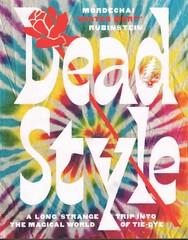 Dead Style: A Long Strange Trip into The Magical World of Tie-Dye by Mordechai "Mr. Mort" Rubinstein