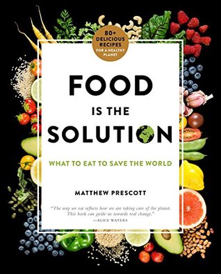 Food Is the Solution: What to Eat to Save the World by Matthew Prescott