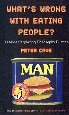 What's Wrong With Eating People?: 33 More Perplexing Philosophy Puzzles