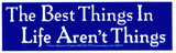 The Best Things in Life are Not Things - Bumper Sticker (9" X 2.25")