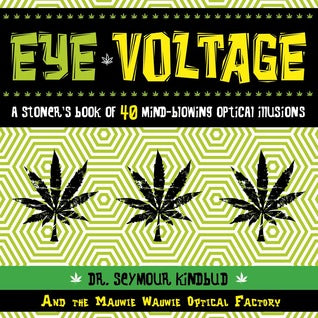 Eye Voltage: A Stoner's Book of 40 Mind-Blowing Optical Illusions by Seymore Kindbud